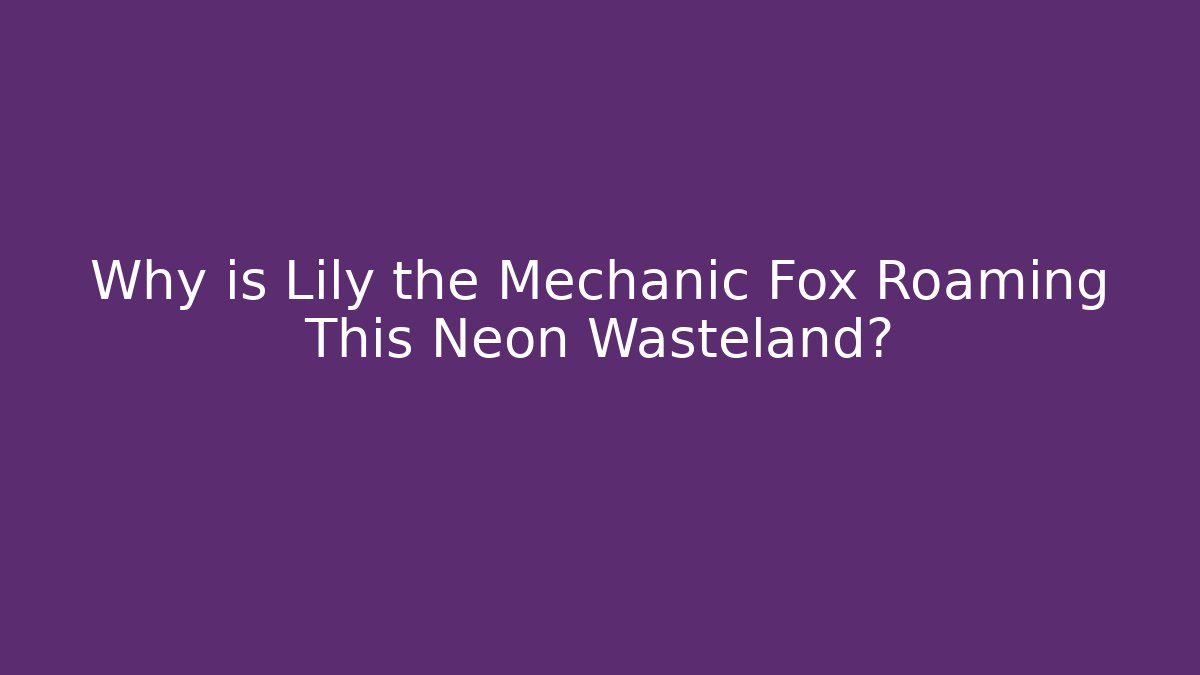Why is Lily the Mechanic Fox Roaming This Neon Wasteland?