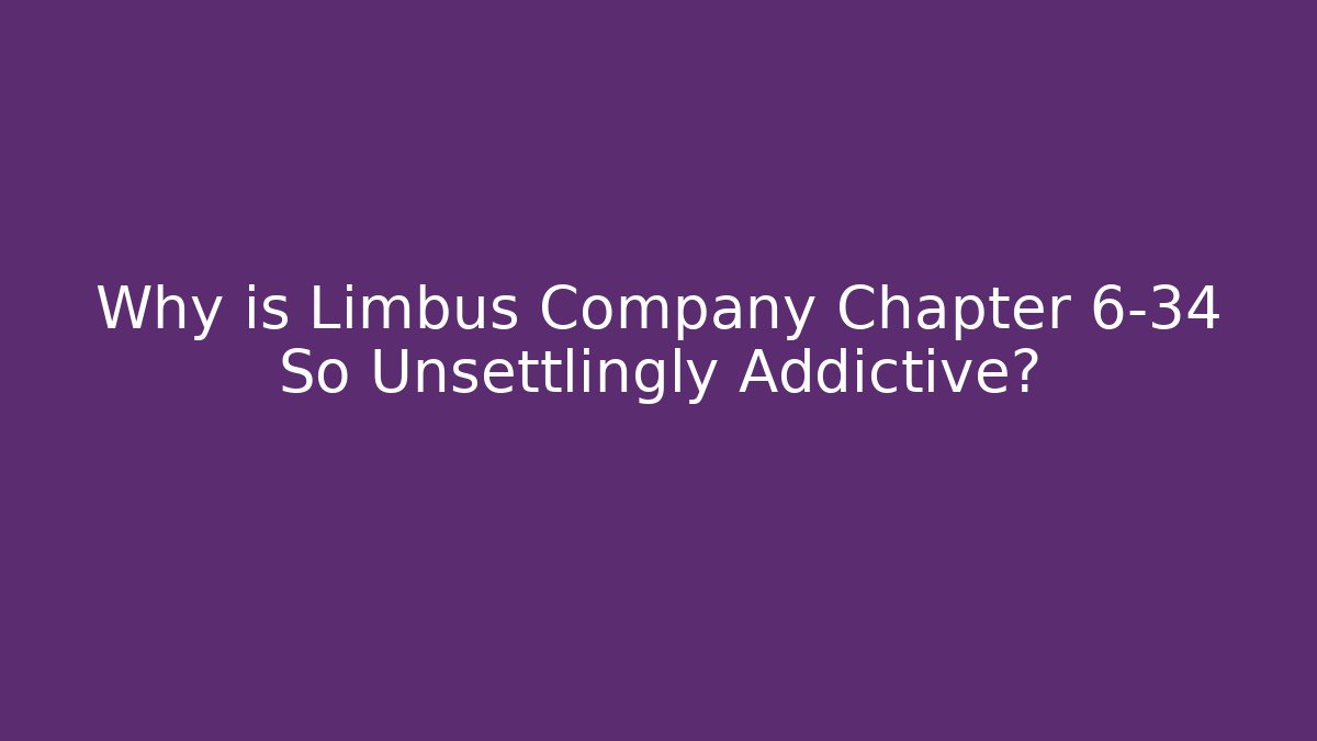 Why is Limbus Company Chapter 6-34 So Unsettlingly Addictive?