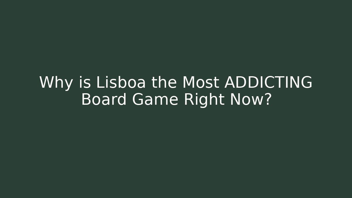 Why is Lisboa the Most ADDICTING Board Game Right Now? - Critter Realm