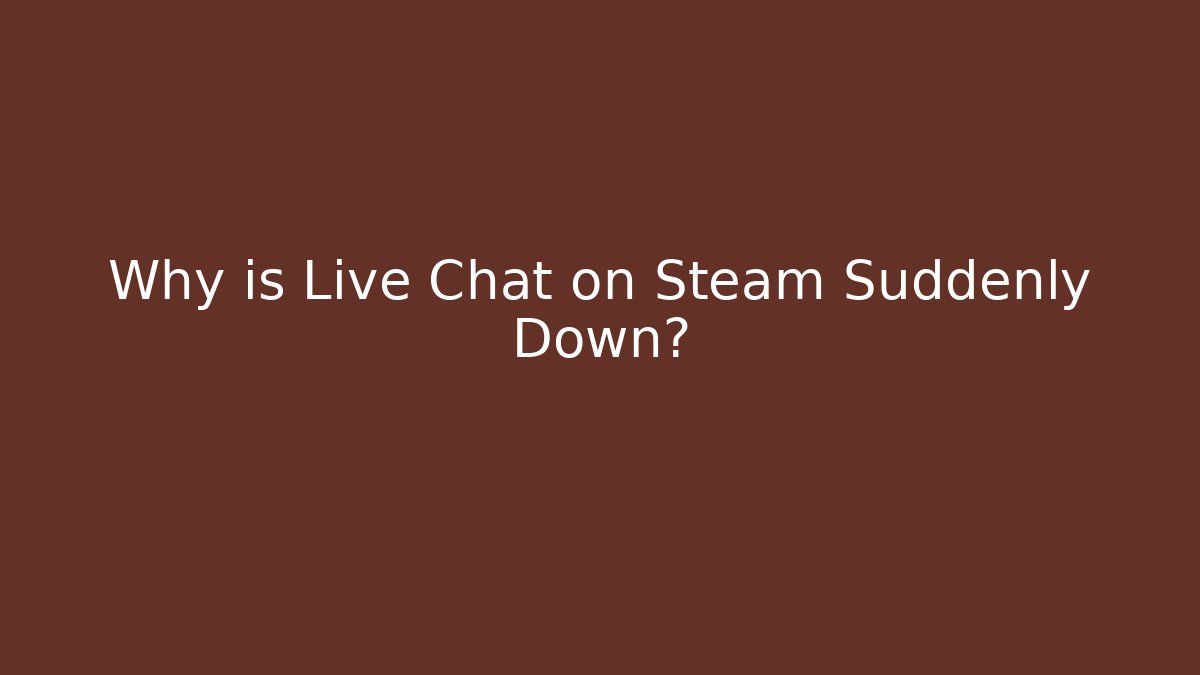 Why is Live Chat on Steam Suddenly Down? - Critter Realm