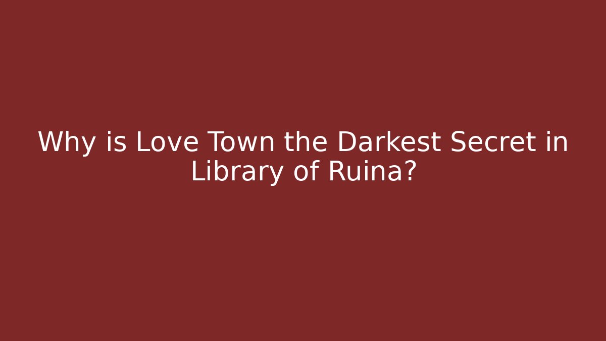 Why is Love Town the Darkest Secret in Library of Ruina? - Critter Realm