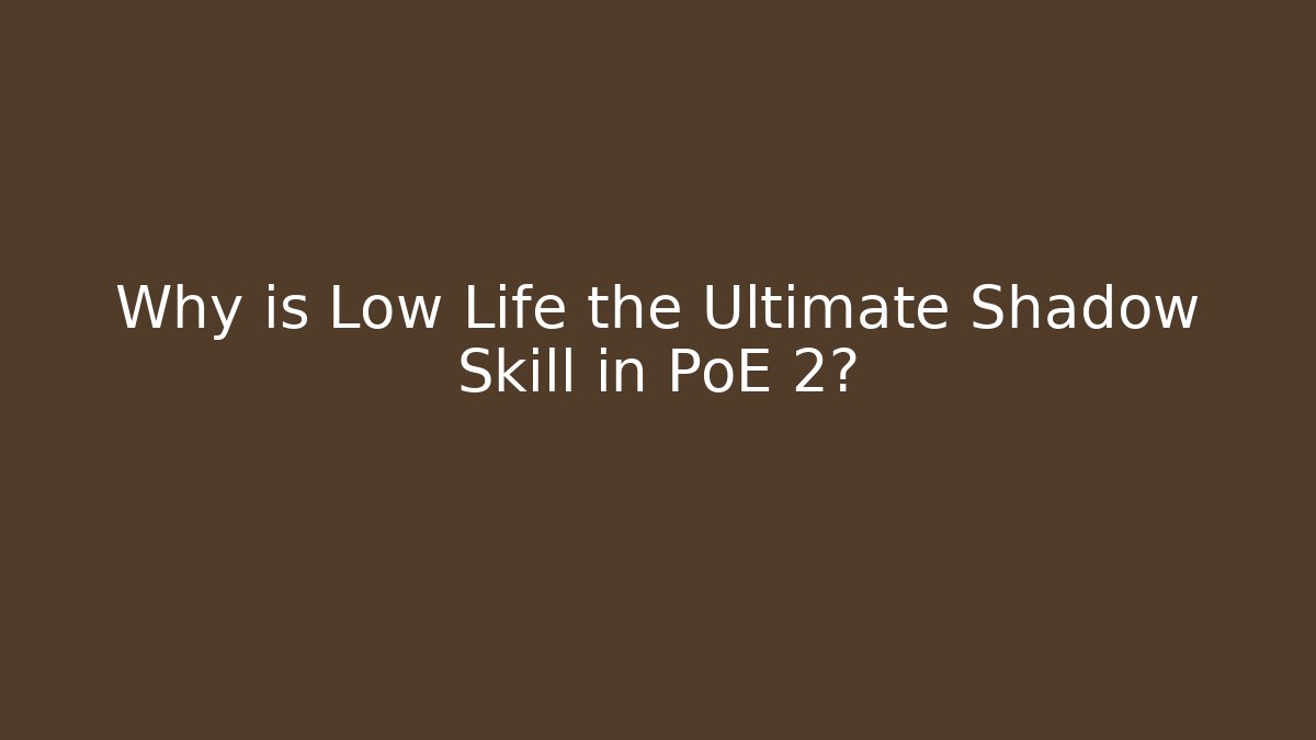 Why is Low Life the Ultimate Shadow Skill in PoE 2?