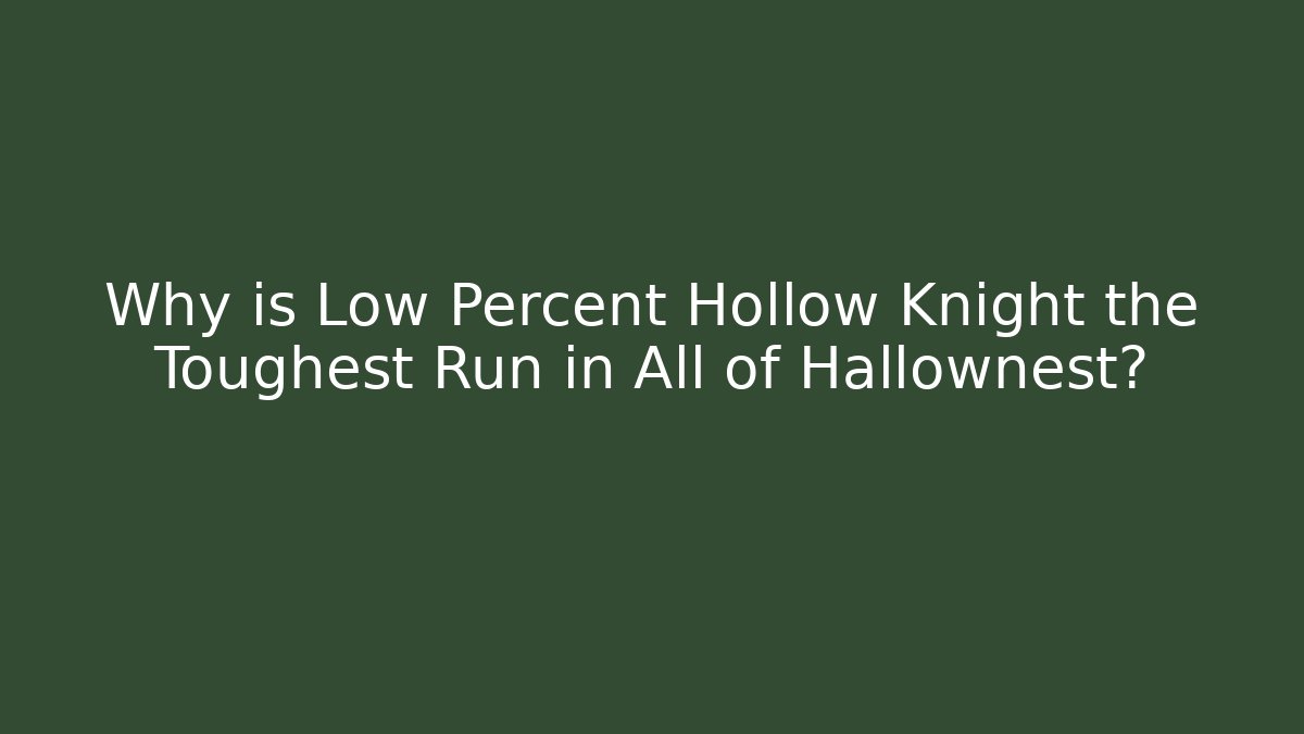 Why is Low Percent Hollow Knight the Toughest Run in All of Hallownest?