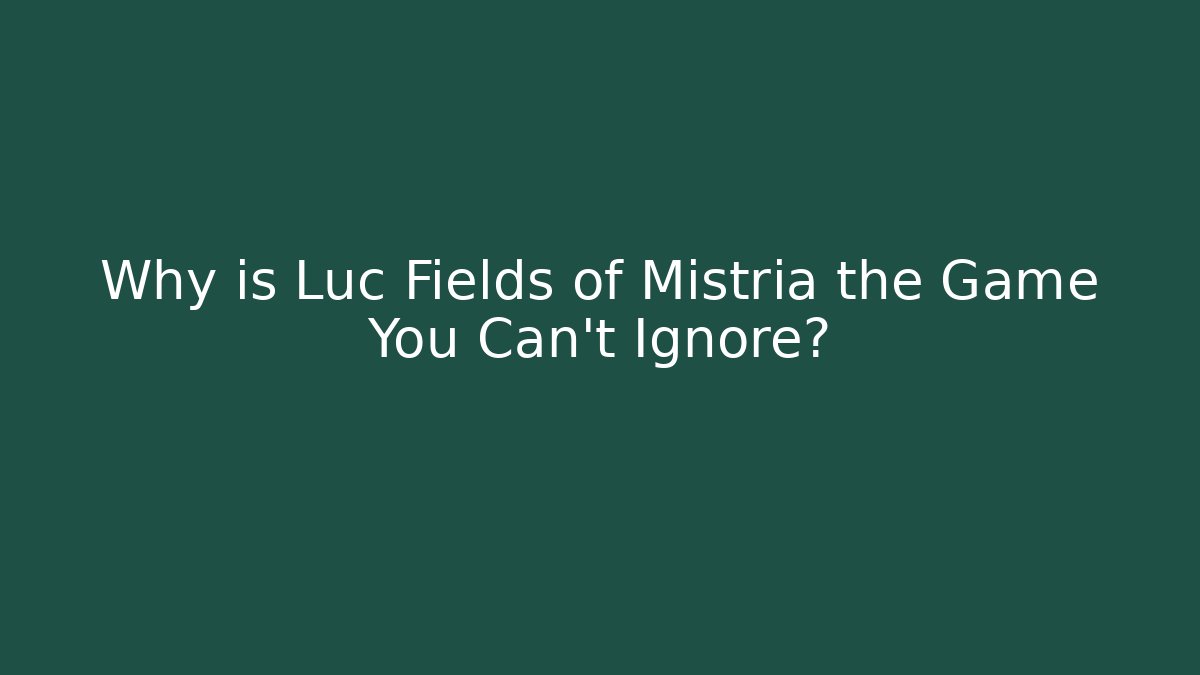 Why is Luc Fields of Mistria the Game You Can't Ignore?