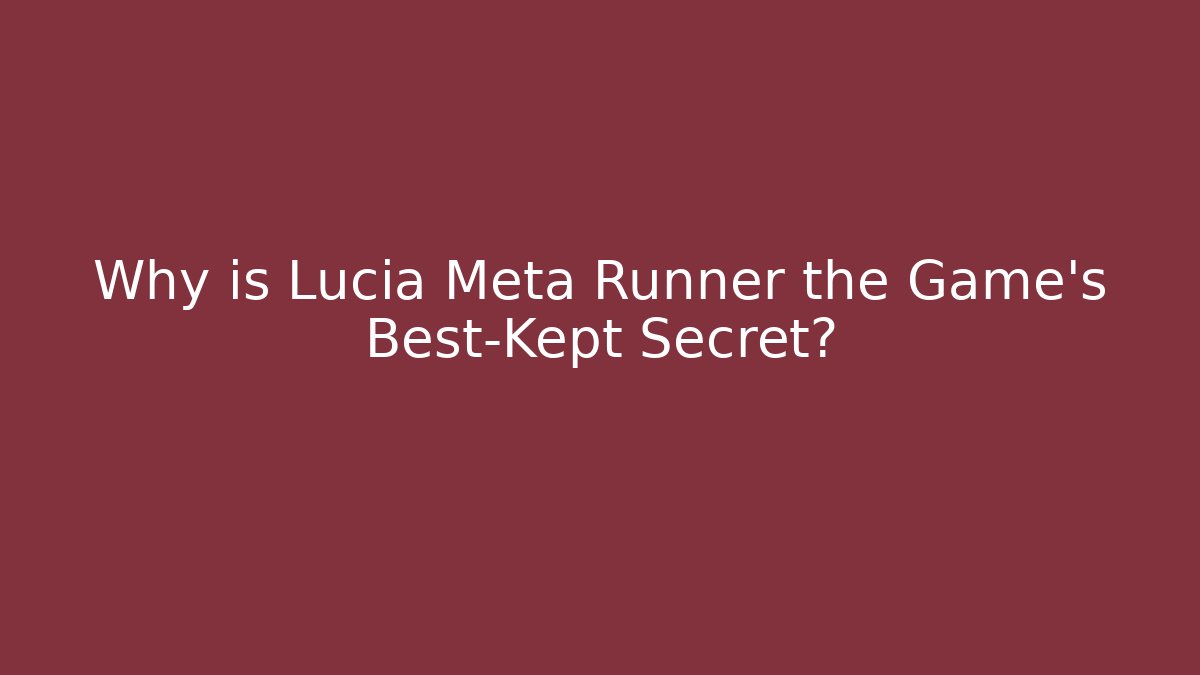 Why is Lucia Meta Runner the Game's Best-Kept Secret?