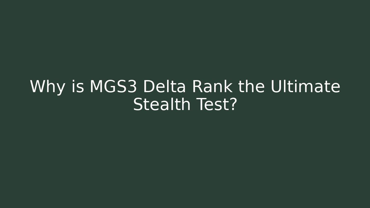 Why is MGS3 Delta Rank the Ultimate Stealth Test? - Critter Realm