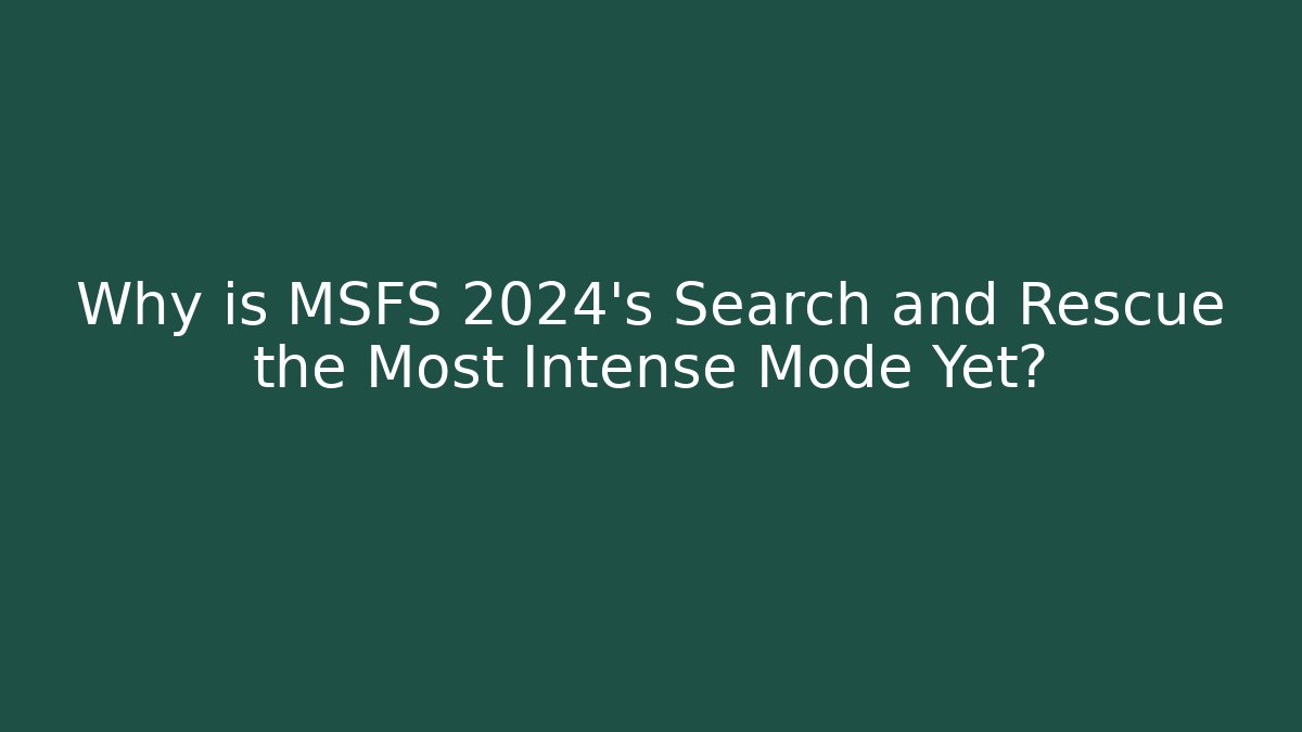 Why is MSFS 2024's Search and Rescue the Most Intense Mode Yet? - Critter Realm