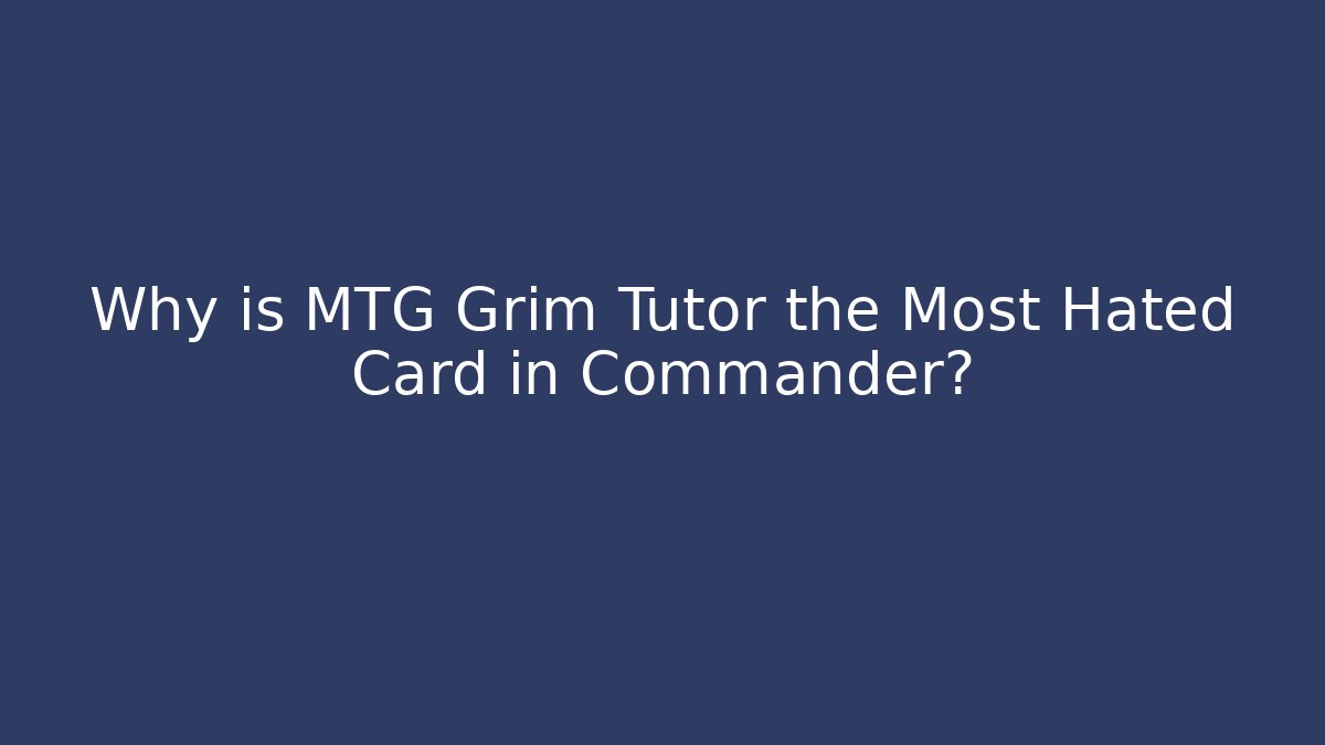 Why is MTG Grim Tutor the Most Hated Card in Commander?