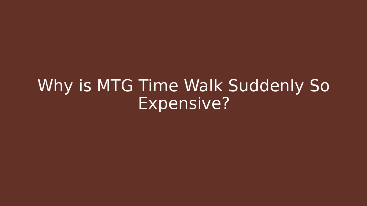 Why is MTG Time Walk Suddenly So Expensive?