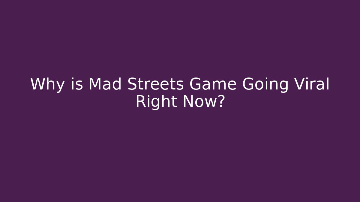 Why is Mad Streets Game Going Viral Right Now?