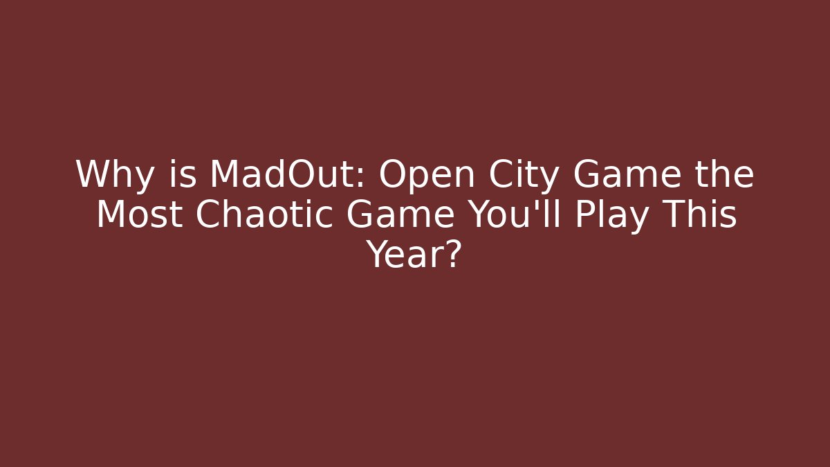 Why is MadOut: Open City Game the Most Chaotic Game You'll Play This Year?