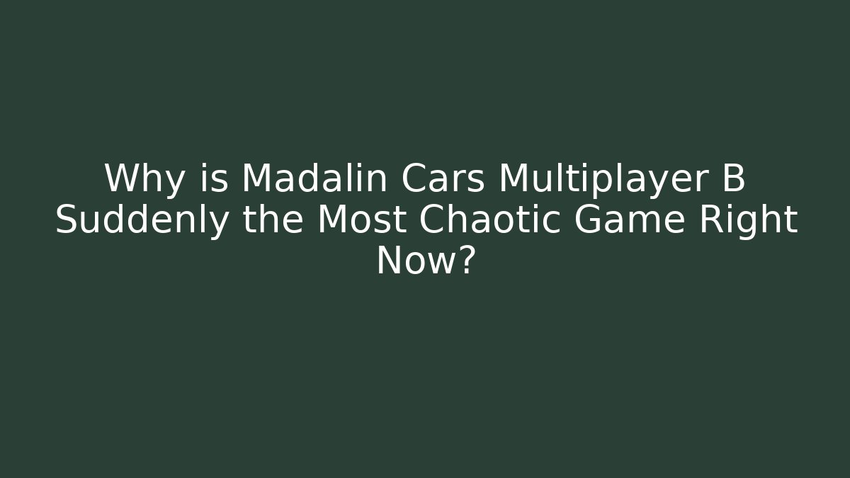 Why is Madalin Cars Multiplayer B Suddenly the Most Chaotic Game Right Now?