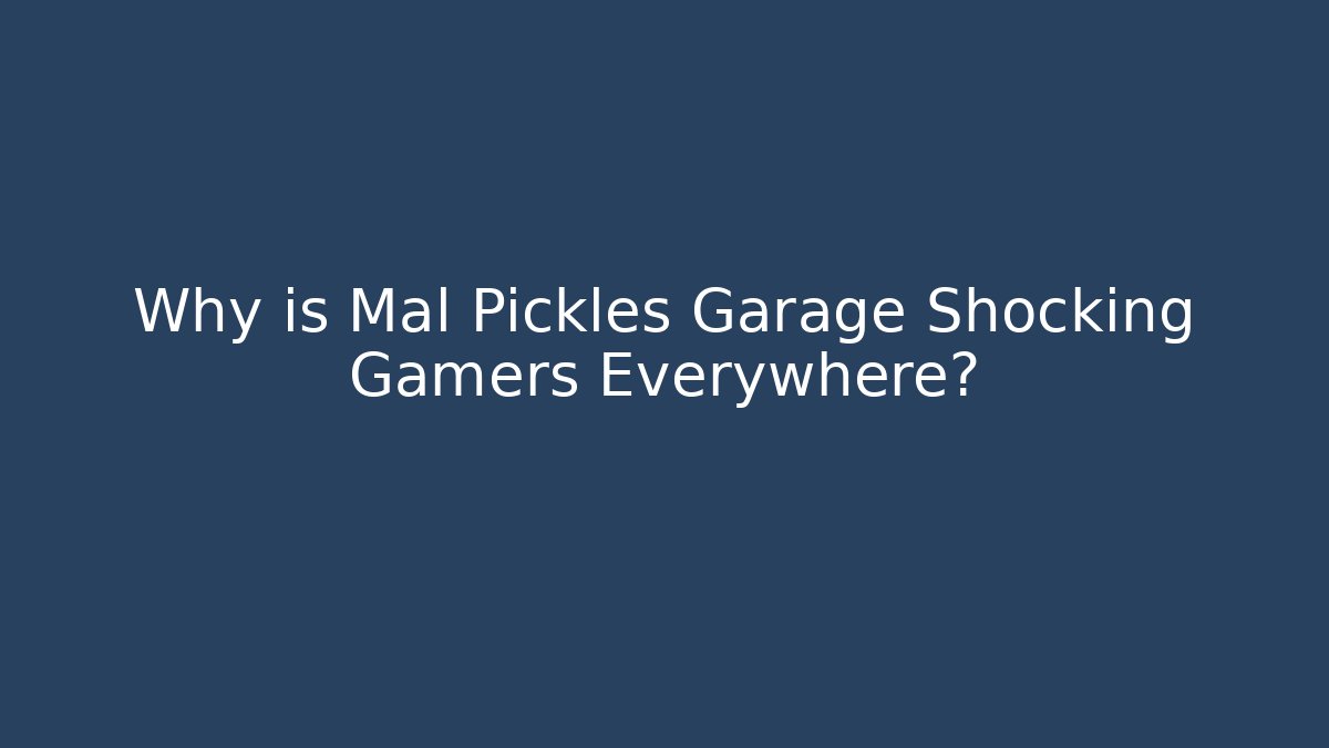 Why is Mal Pickles Garage Shocking Gamers Everywhere?