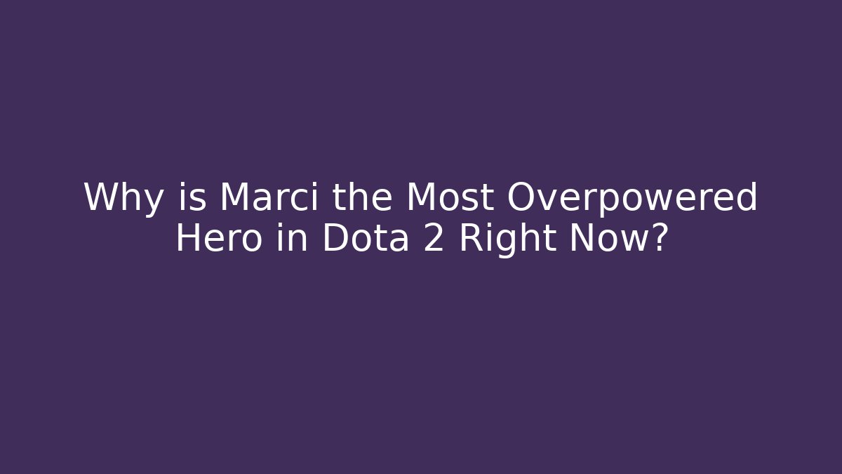 Why is Marci the Most Overpowered Hero in Dota 2 Right Now? - Critter Realm