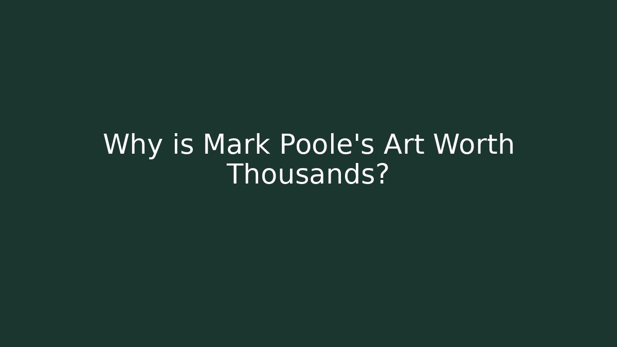 Why is Mark Poole's Art Worth Thousands?