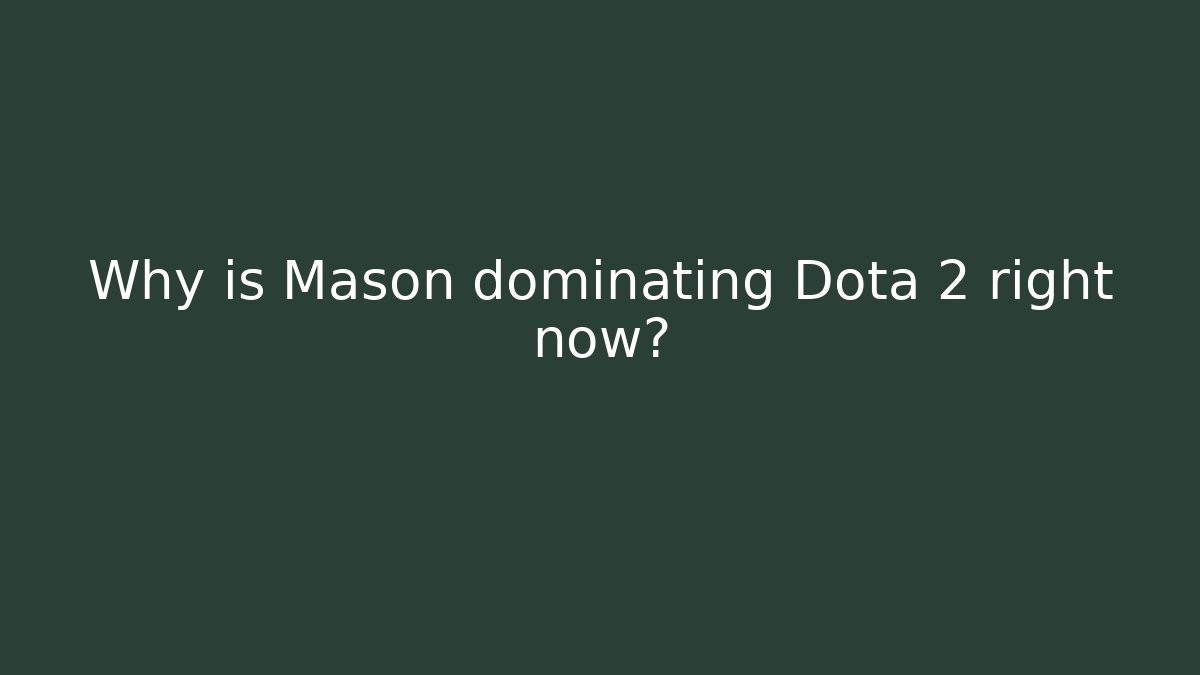 Why is Mason dominating Dota 2 right now?