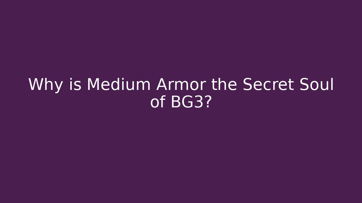 Why is Medium Armor the Secret Soul of BG3?