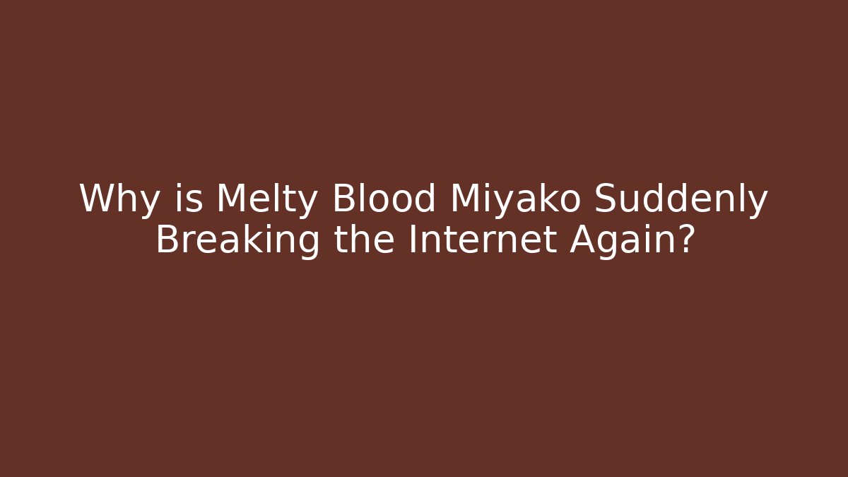Why is Melty Blood Miyako Suddenly Breaking the Internet Again?
