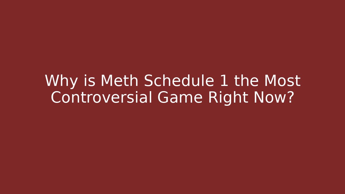 Why is Meth Schedule 1 the Most Controversial Game Right Now?