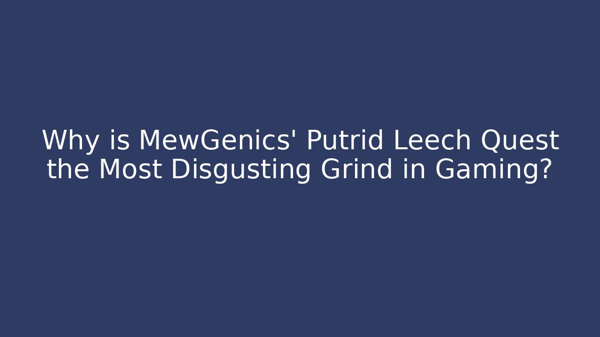 Why is MewGenics' Putrid Leech Quest the Most Disgusting Grind in Gaming?