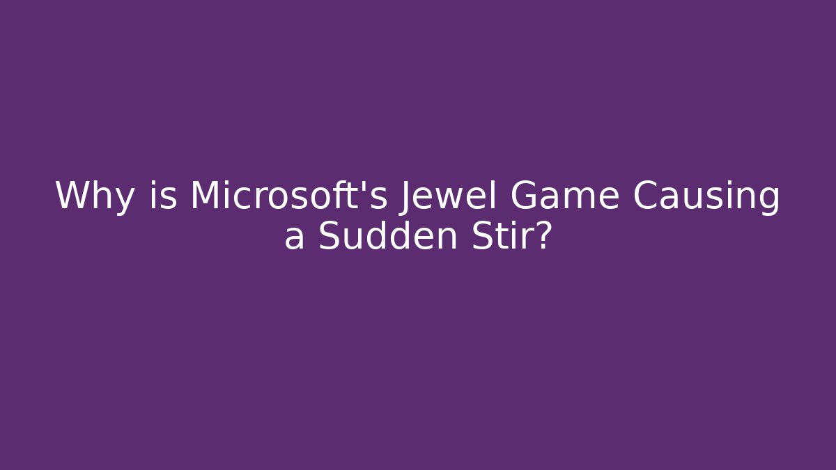 Why is Microsoft's Jewel Game Causing a Sudden Stir?