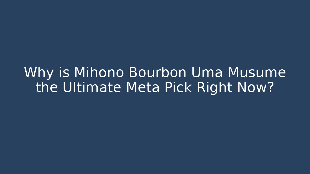 Why is Mihono Bourbon Uma Musume the Ultimate Meta Pick Right Now?