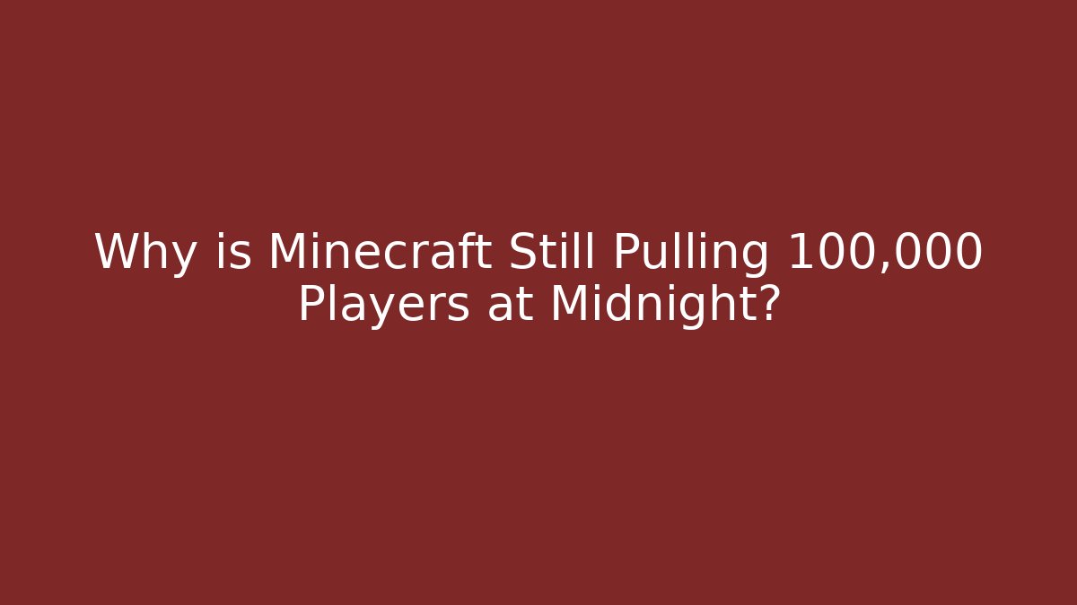 Why is Minecraft Still Pulling 100,000 Players at Midnight?
