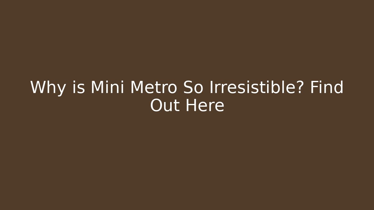 Why is Mini Metro So Irresistible? Find Out Here - Critter Realm