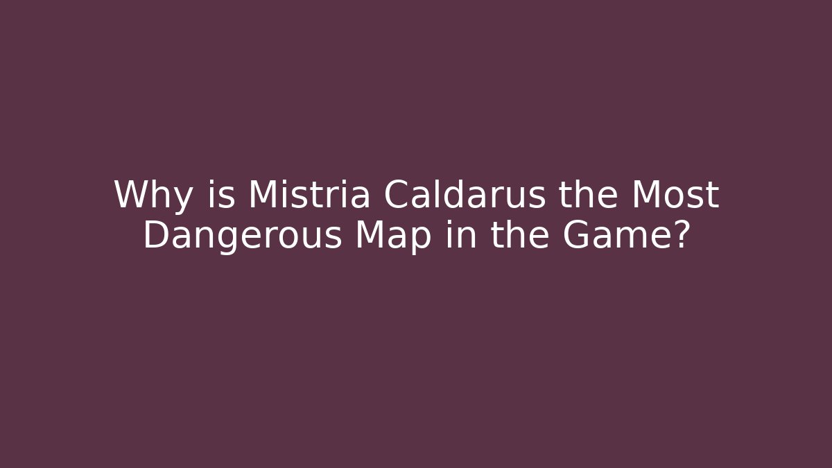 Why is Mistria Caldarus the Most Dangerous Map in the Game? - Critter Realm