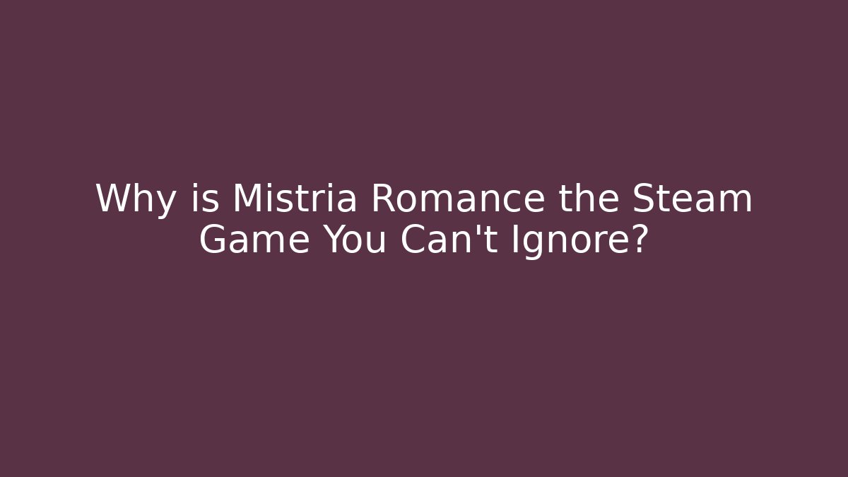 Why is Mistria Romance the Steam Game You Can't Ignore?
