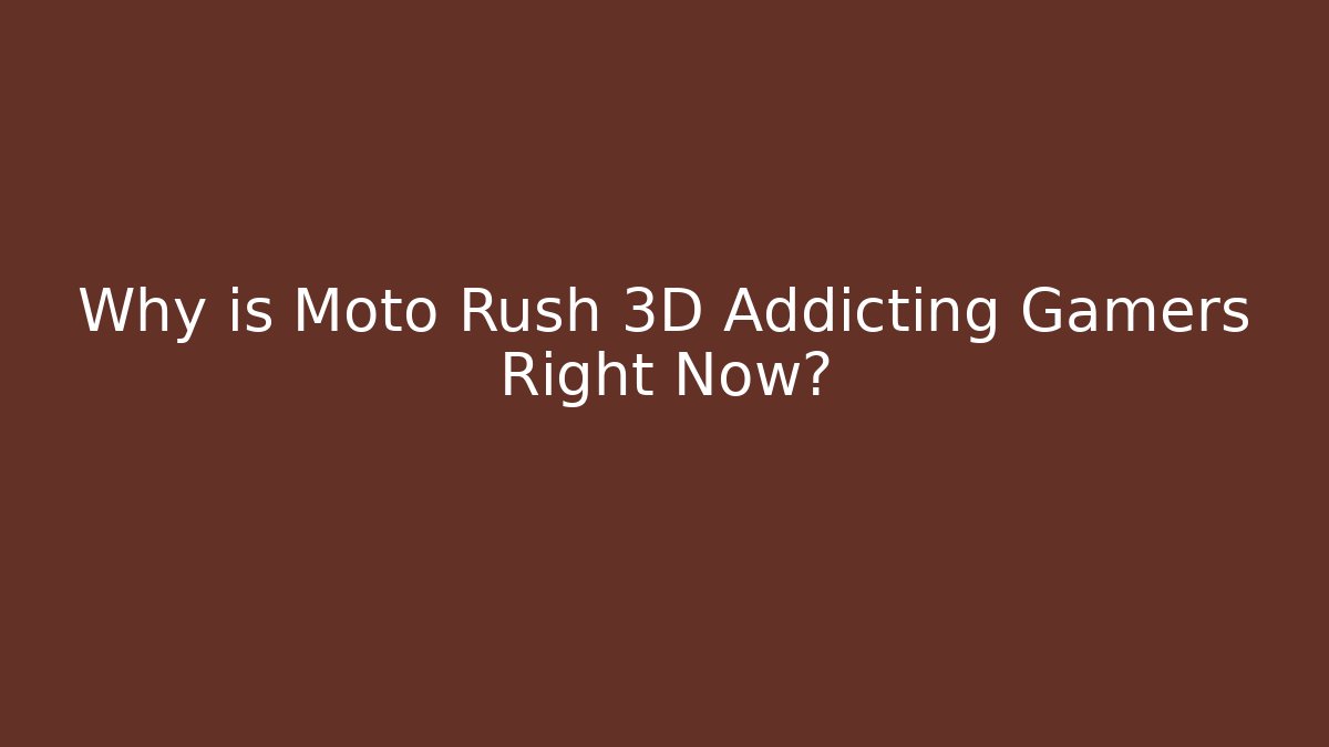 Why is Moto Rush 3D Addicting Gamers Right Now?