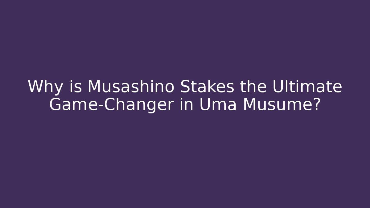 Why is Musashino Stakes the Ultimate Game-Changer in Uma Musume?