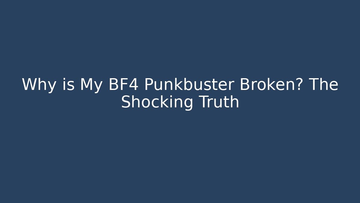 Why is My BF4 Punkbuster Broken? The Shocking Truth