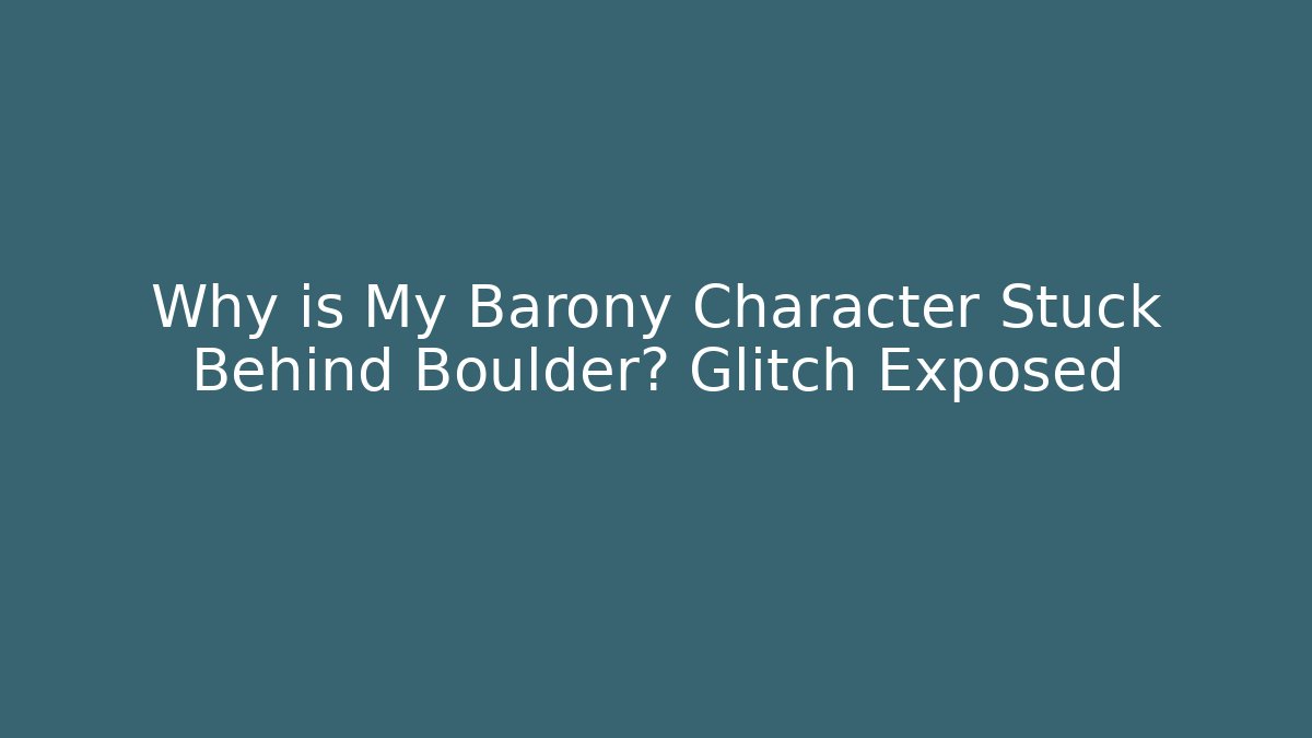 Why is My Barony Character Stuck Behind Boulder? Glitch Exposed