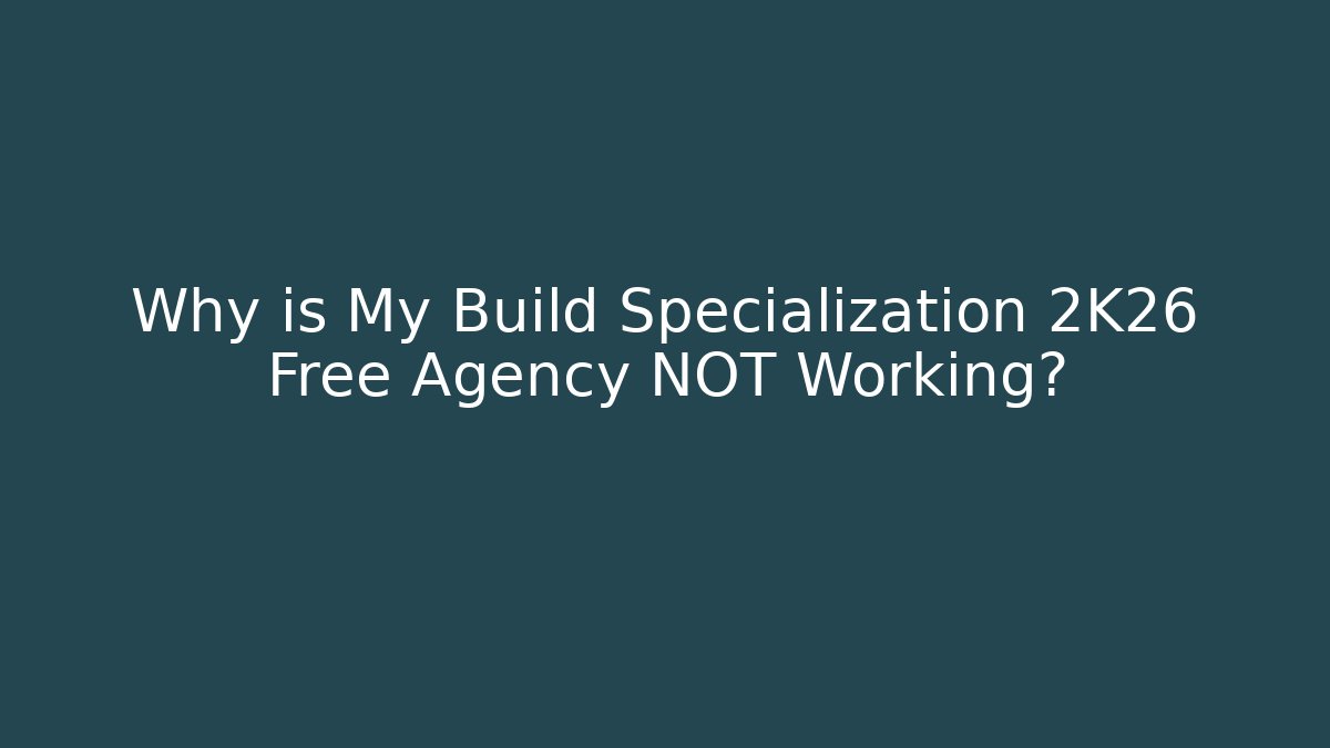 Why is My Build Specialization 2K26 Free Agency NOT Working?