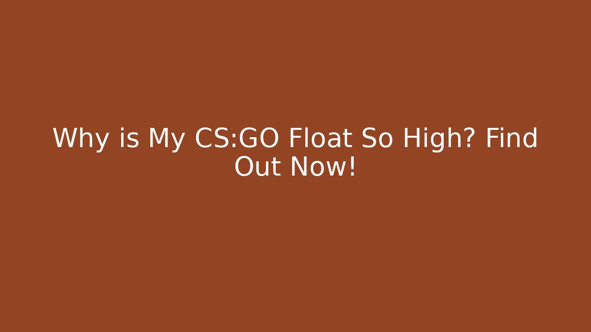 Why is My CS:GO Float So High? Find Out Now! - Critter Realm