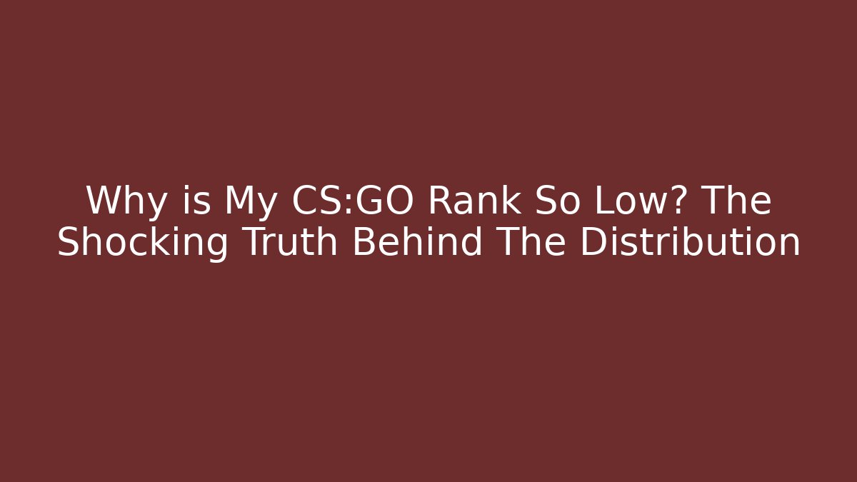 Why is My CS:GO Rank So Low? The Shocking Truth Behind The Distribution