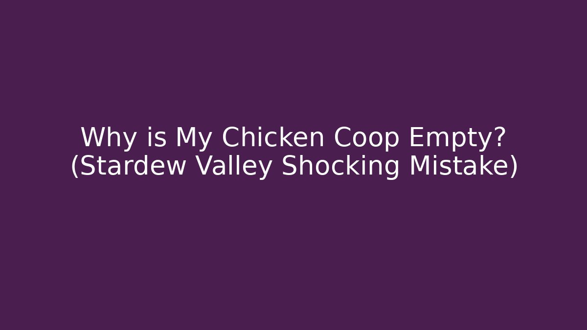 Why is My Chicken Coop Empty? (Stardew Valley Shocking Mistake)
