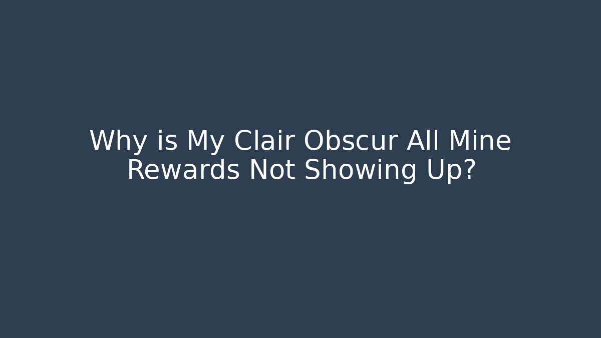 Why is My Clair Obscur All Mine Rewards Not Showing Up?