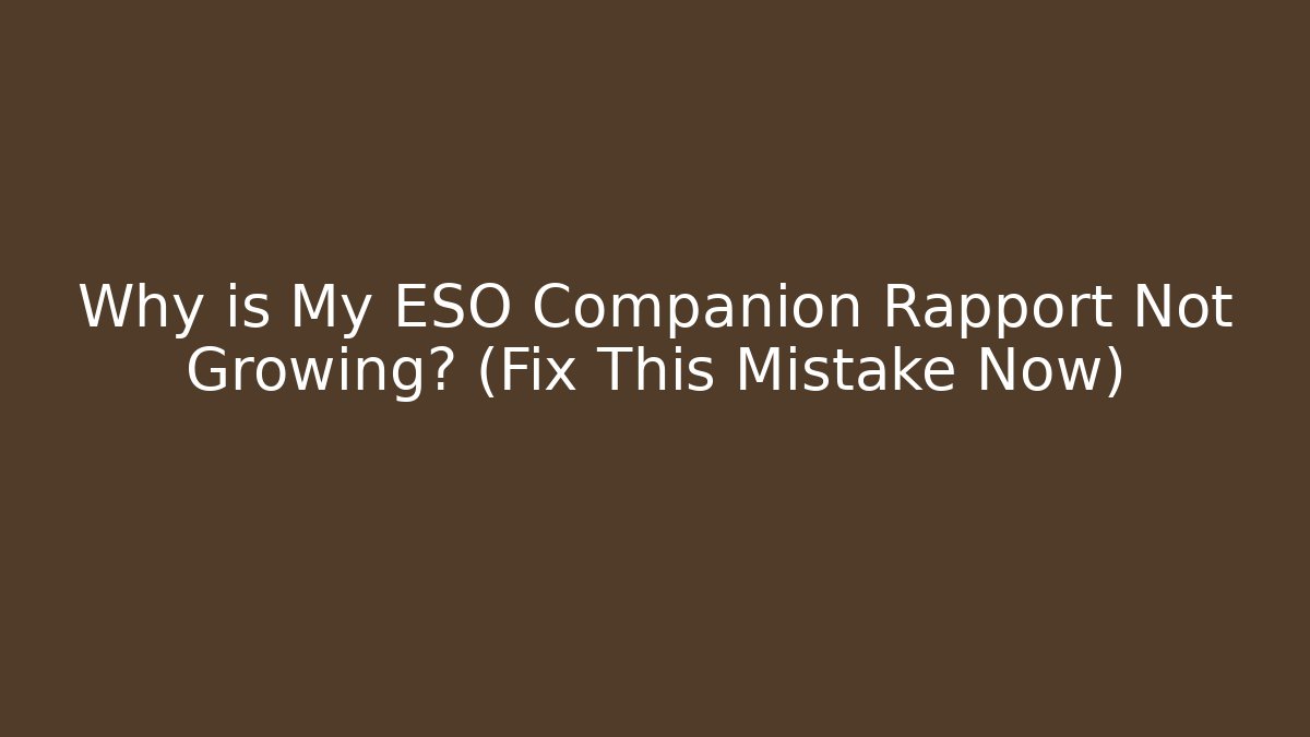 Why is My ESO Companion Rapport Not Growing? (Fix This Mistake Now)