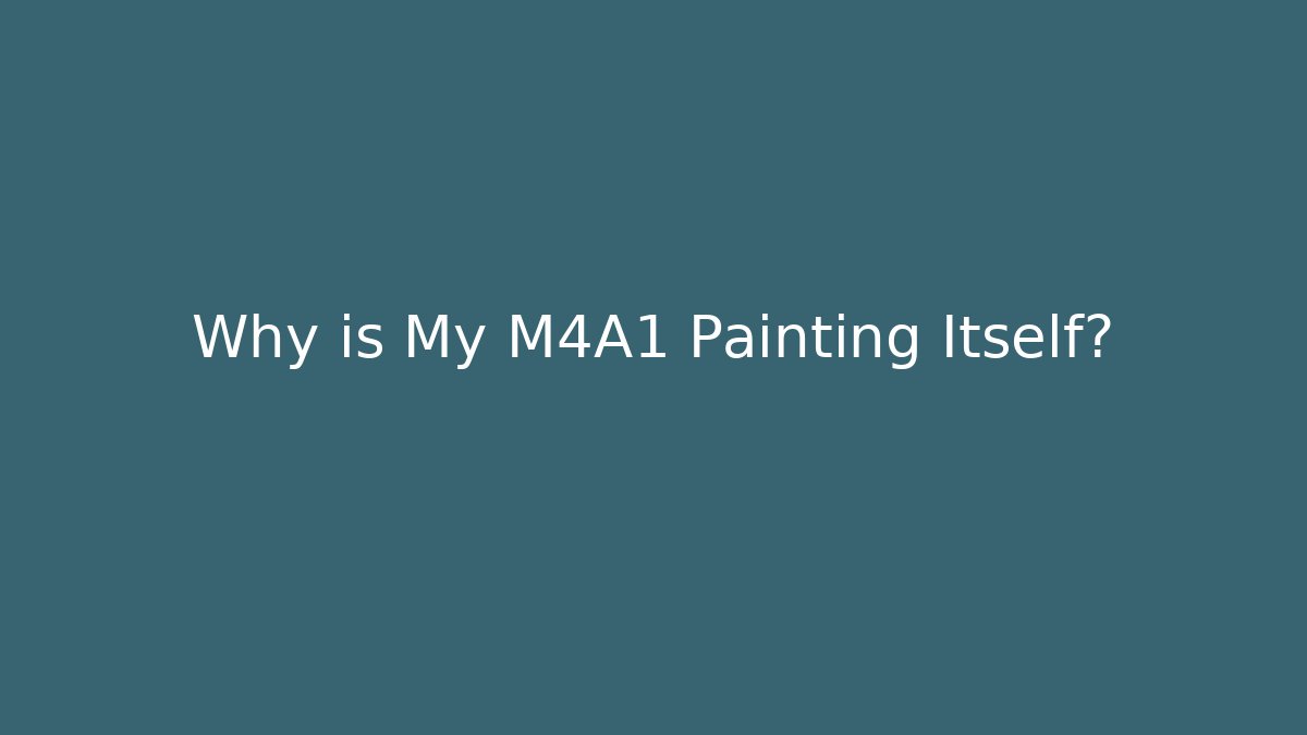 Why is My M4A1 Painting Itself?