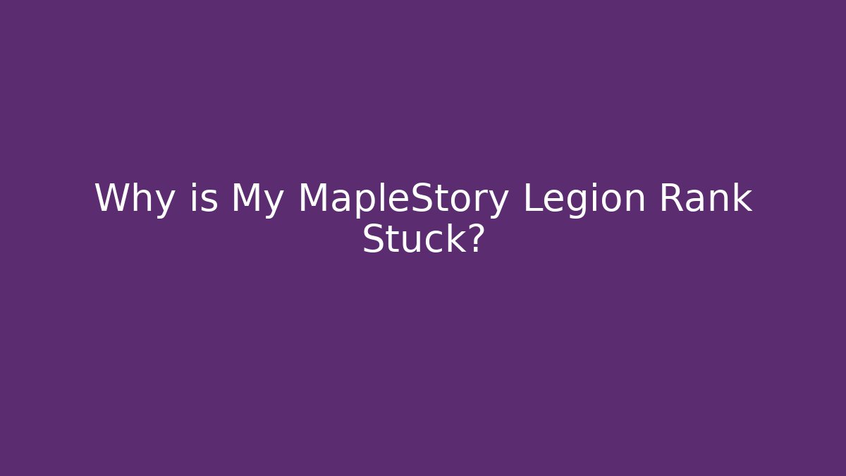 Why is My MapleStory Legion Rank Stuck?