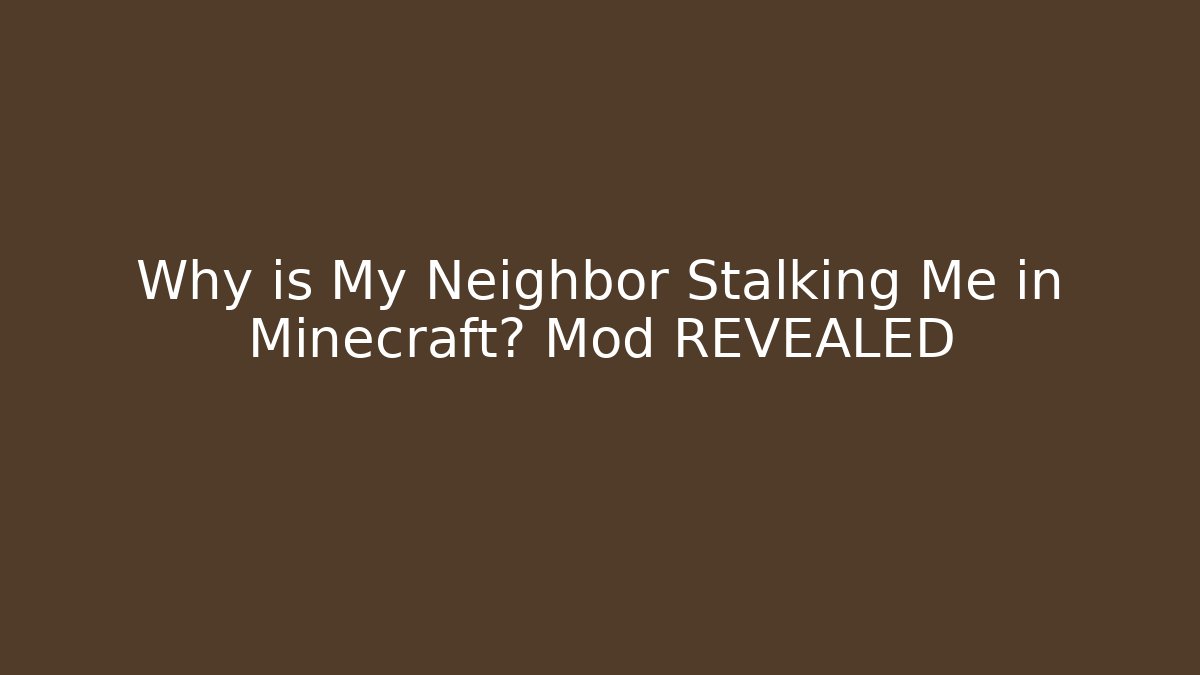 Why is My Neighbor Stalking Me in Minecraft? Mod REVEALED