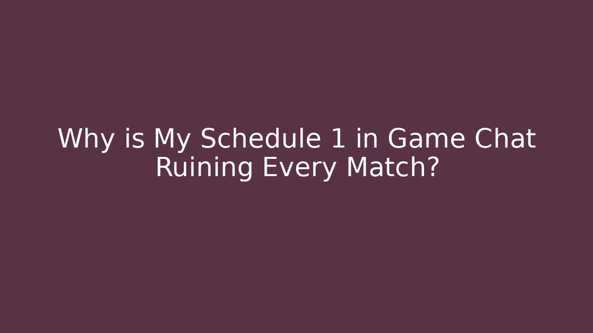 Why is My Schedule 1 in Game Chat Ruining Every Match?