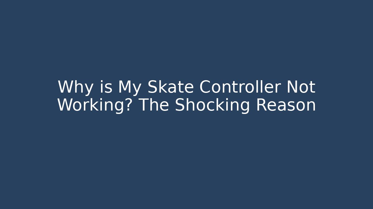 Why is My Skate Controller Not Working? The Shocking Reason