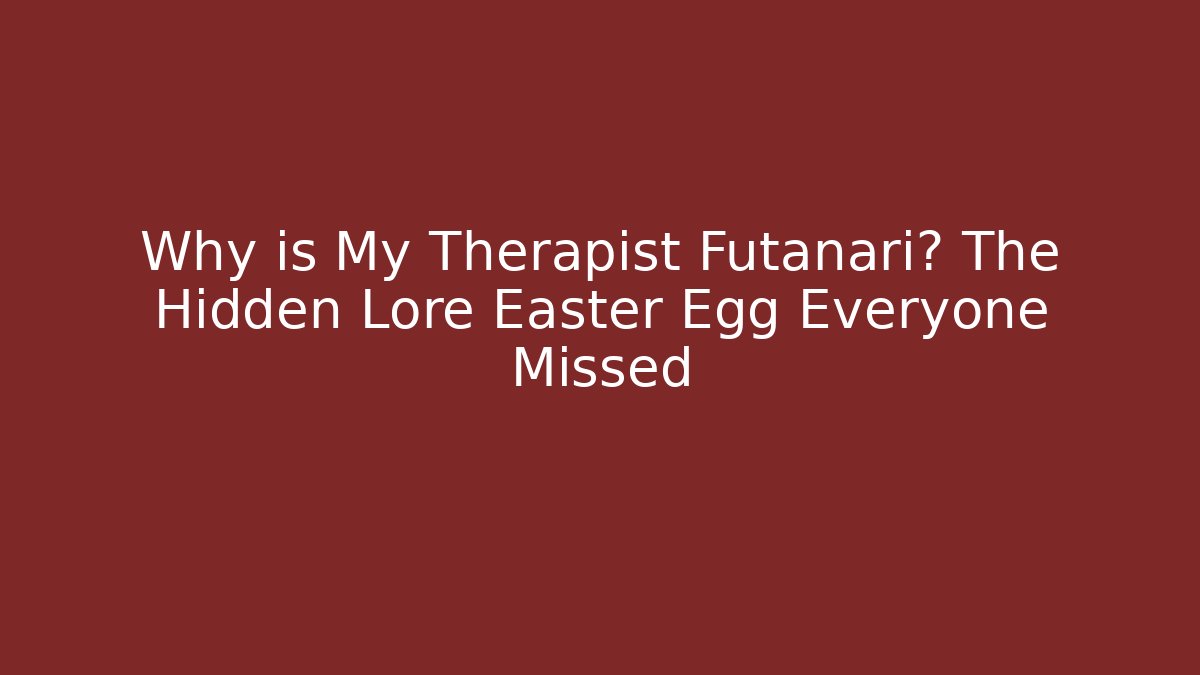 Why is My Therapist Futanari? The Hidden Lore Easter Egg Everyone Missed