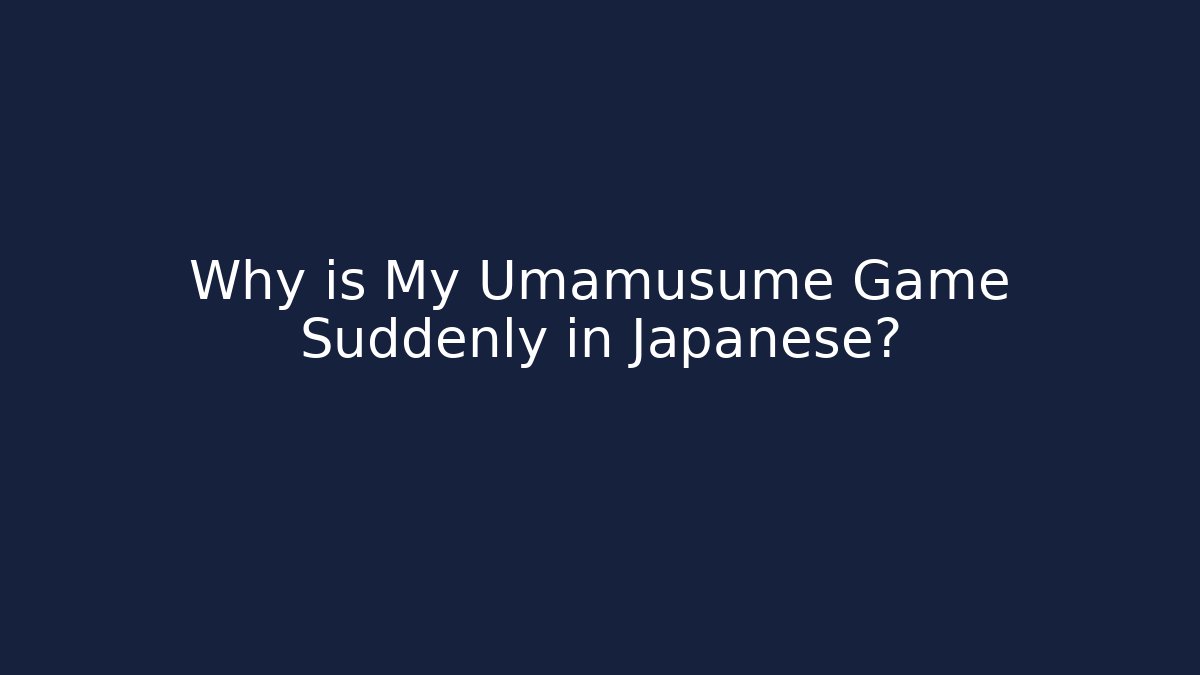 Why is My Umamusume Game Suddenly in Japanese?