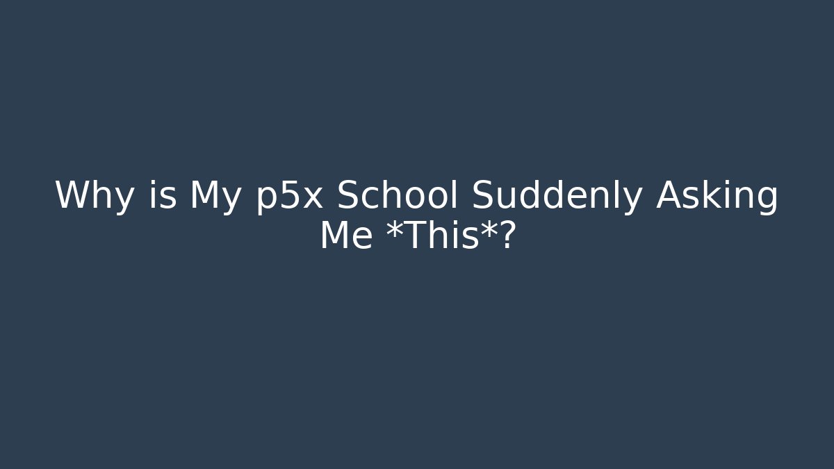 Why is My p5x School Suddenly Asking Me *This*? - Critter Realm