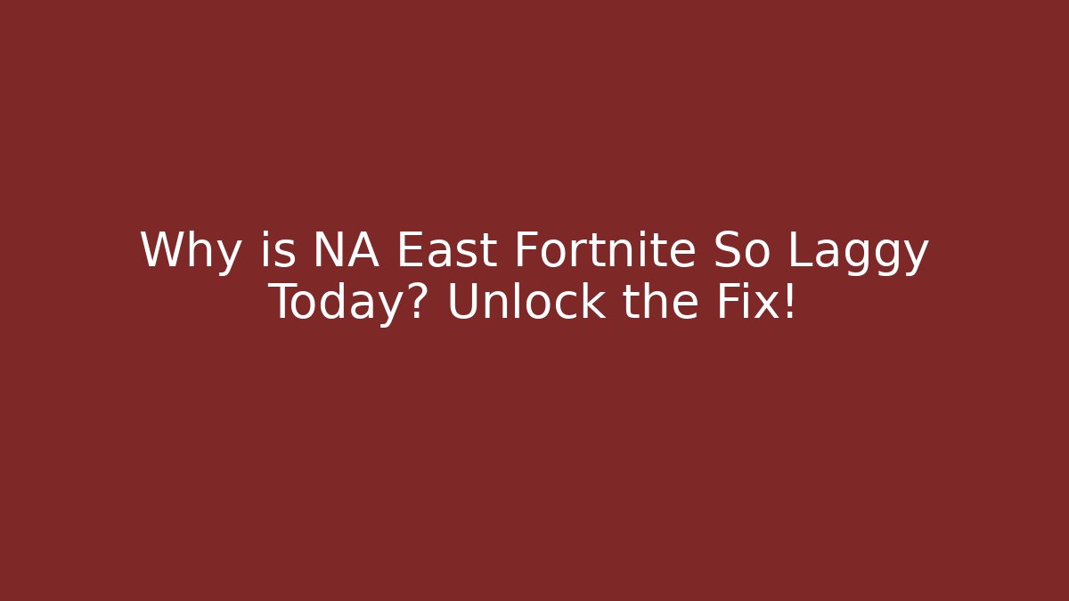 Why is NA East Fortnite So Laggy Today? Unlock the Fix!