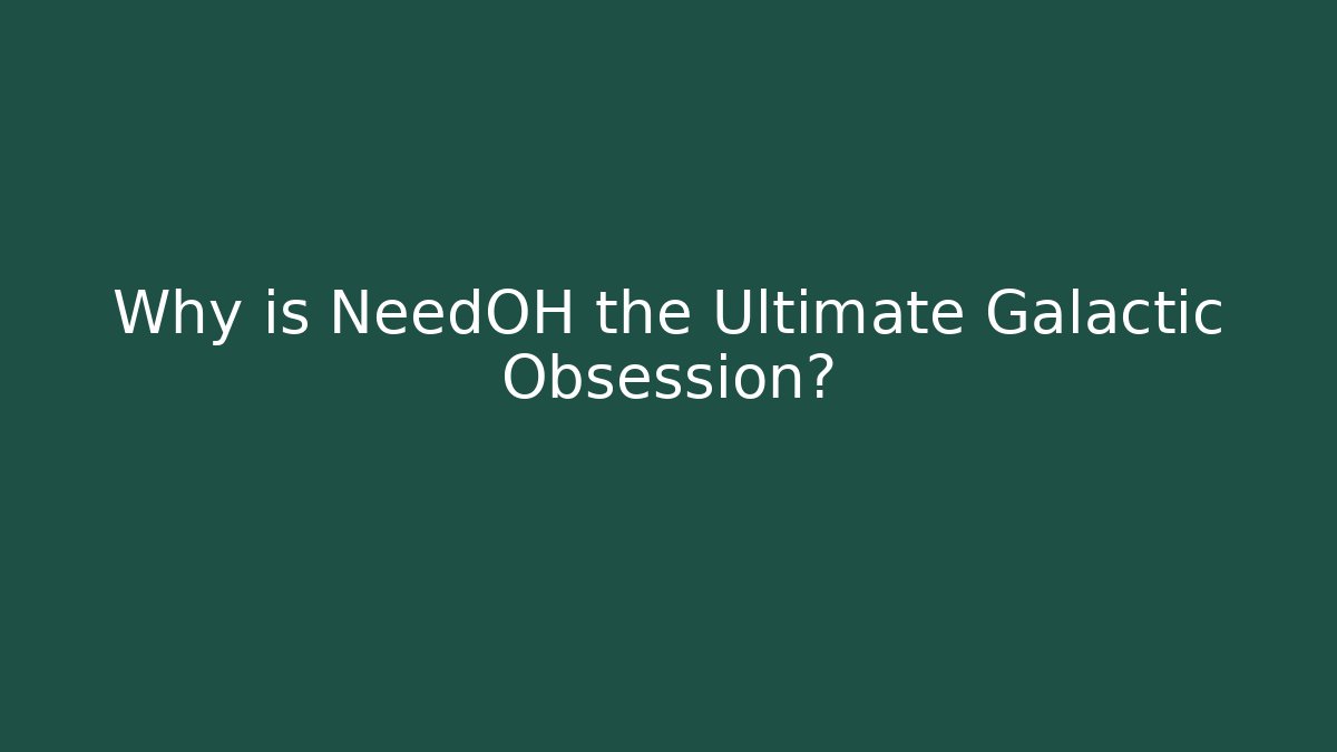 Why is NeedOH the Ultimate Galactic Obsession? - Critter Realm